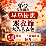11月9日  早鳥優惠【代燒服務】寒衣節大先人衣包(連108龍票黃紙)免費掛名三十五佛懺法會一個月
